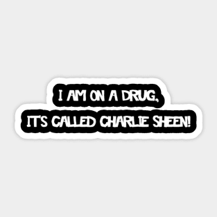I Am On A Drug, Its Called Charlie Sheen Sticker